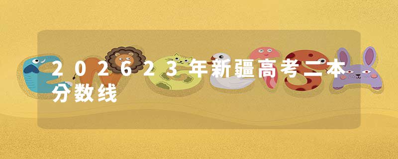 202623年新疆高考二本分数线