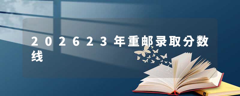 202623年重邮录取分数线