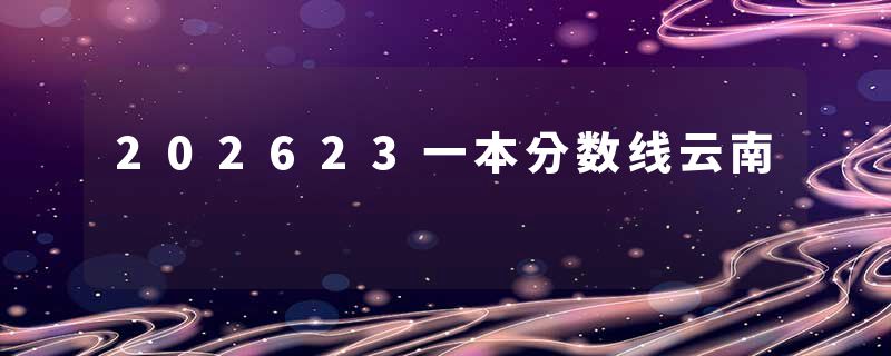 202623一本分数线云南