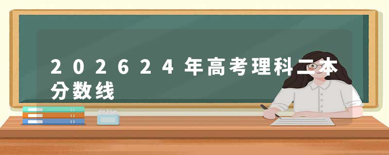 202624年高考理科二本分数线
