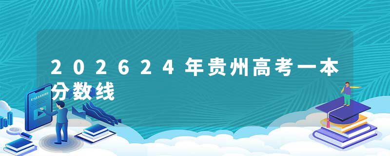 202624年贵州高考一本分数线