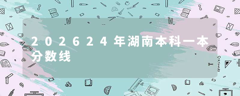 202624年湖南本科一本分数线