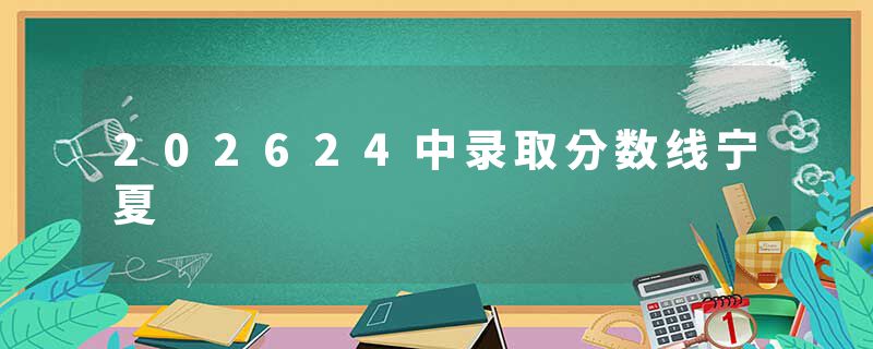 202624中录取分数线宁夏