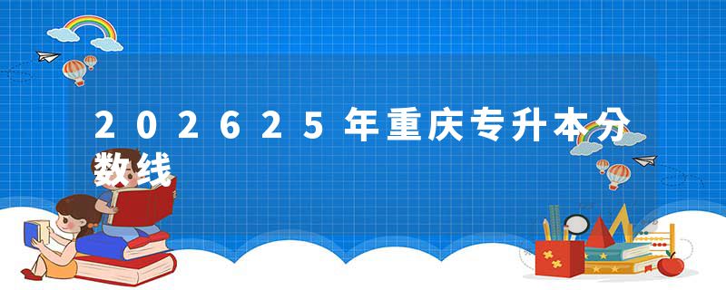 202625年重庆专升本分数线