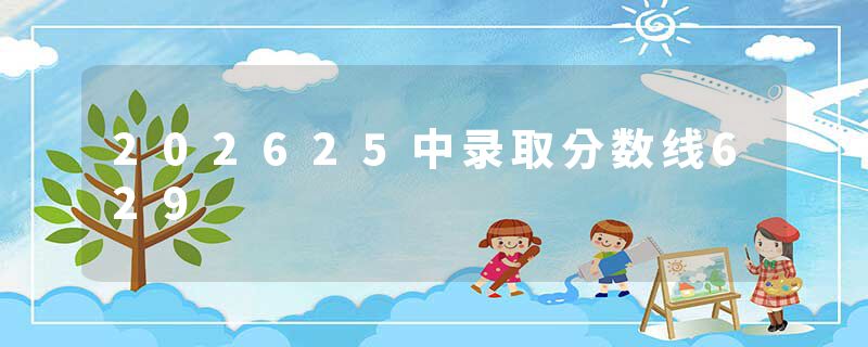 202625中录取分数线629