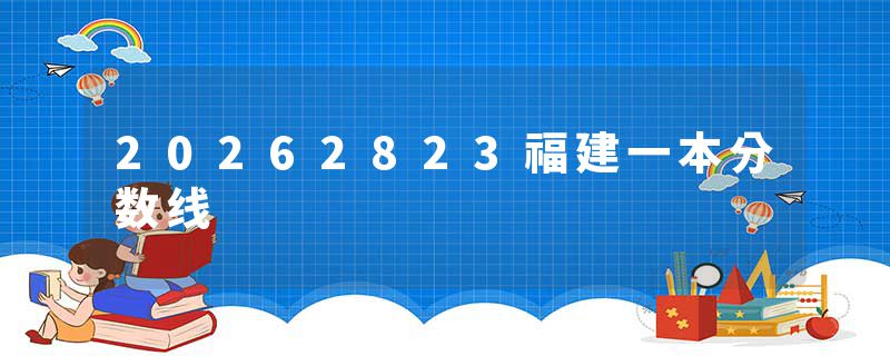20262823福建一本分数线