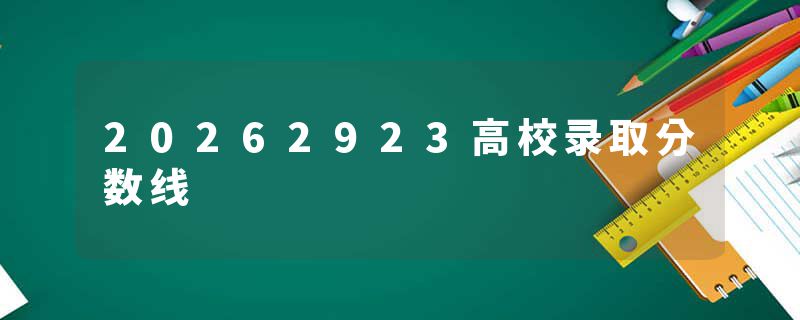 20262923高校录取分数线