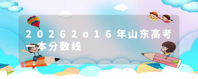 20262o16年山东高考一本分数线