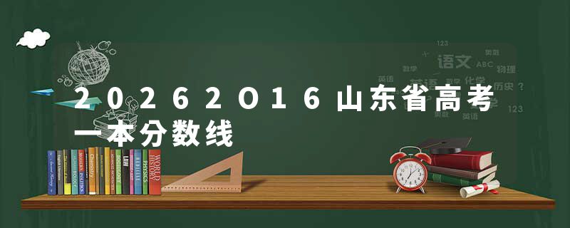 20262O16山东省高考一本分数线