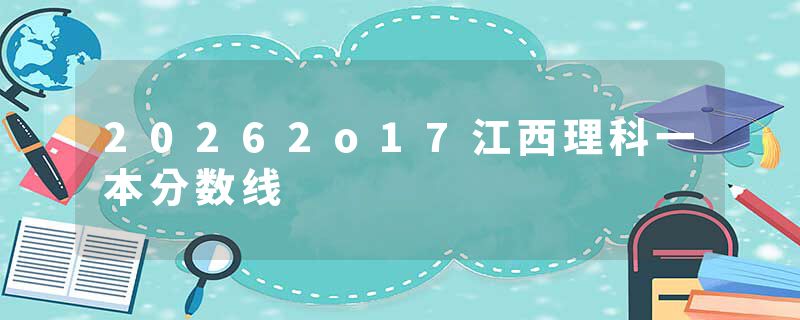 20262o17江西理科一本分数线