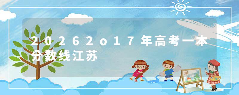 20262o17年高考一本分数线江苏