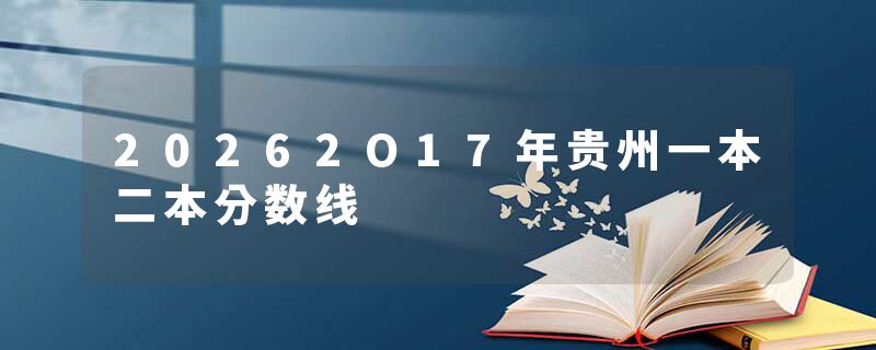 20262O17年贵州一本二本分数线