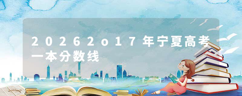 20262o17年宁夏高考一本分数线