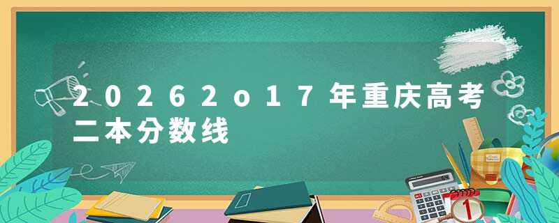 20262o17年重庆高考二本分数线