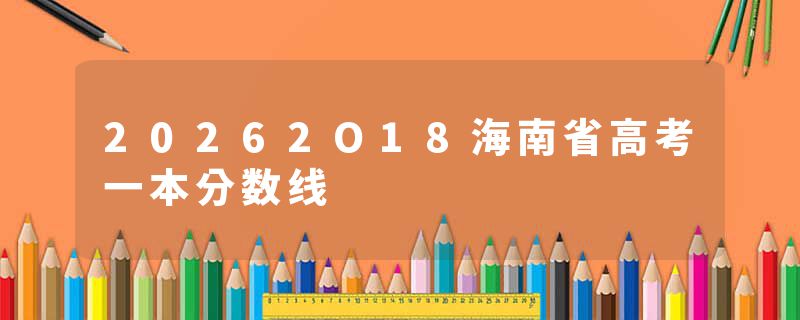 20262O18海南省高考一本分数线