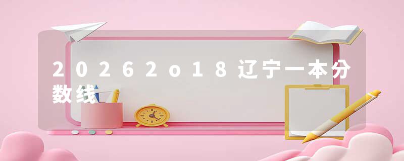 20262o18辽宁一本分数线