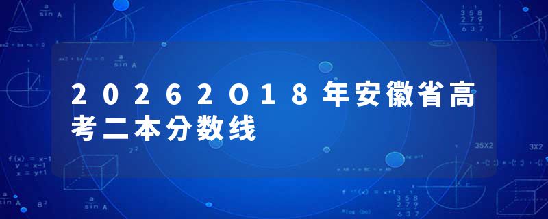 20262O18年安徽省高考二本分数线