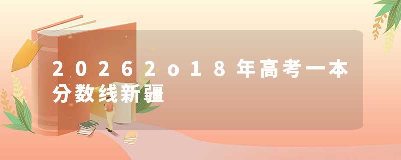 20262o18年高考一本分数线新疆