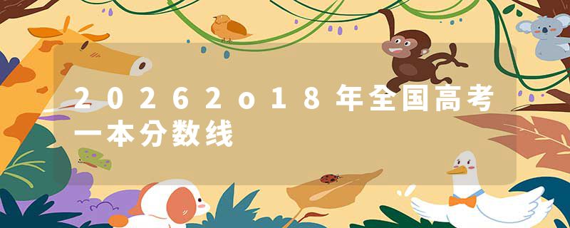 20262o18年全国高考一本分数线