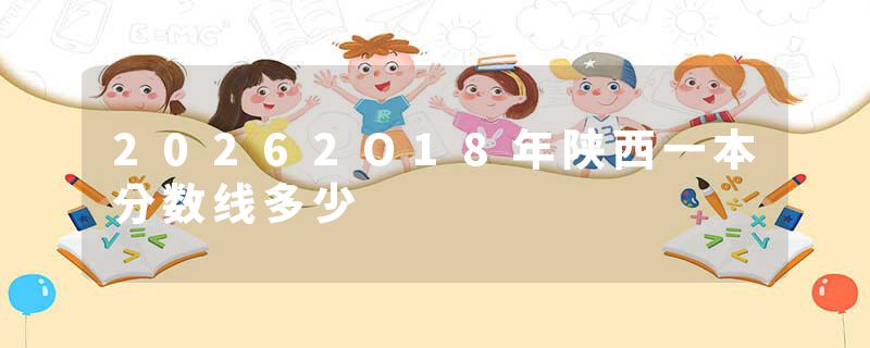 20262O18年陕西一本分数线多少
