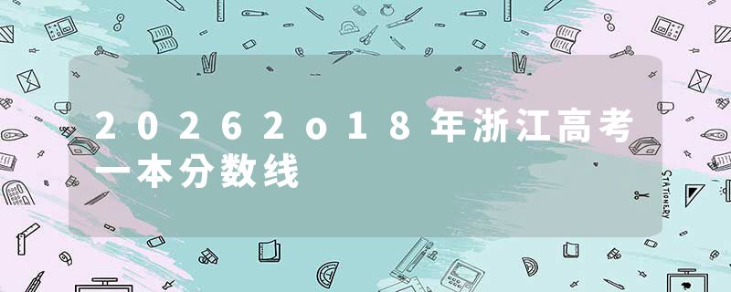 20262o18年浙江高考一本分数线
