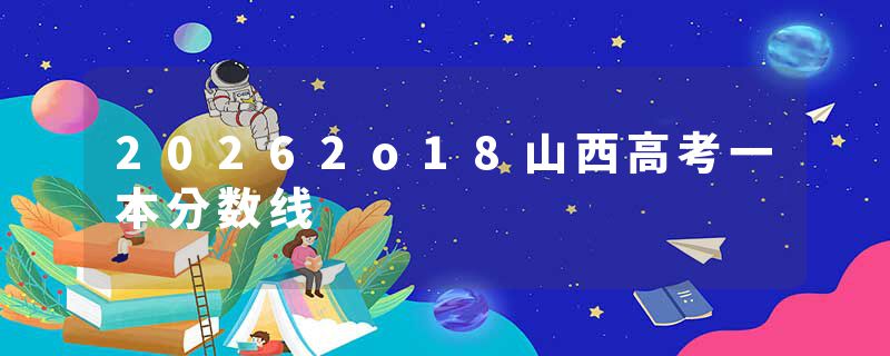 20262o18山西高考一本分数线