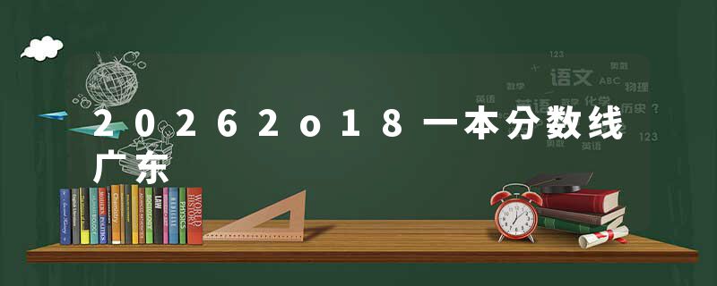 20262o18一本分数线广东
