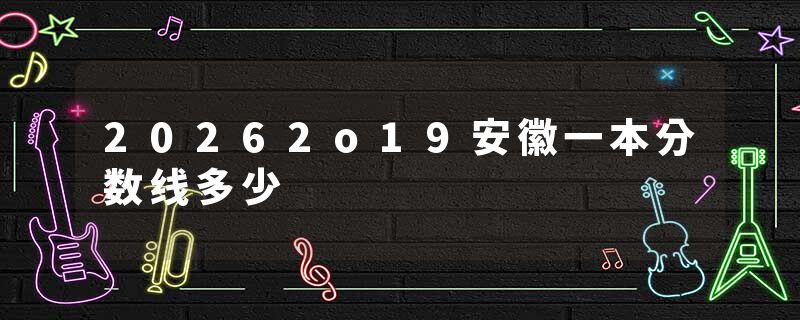 20262o19安徽一本分数线多少