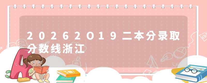 20262O19二本分录取分数线浙江