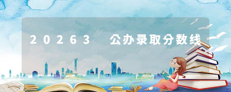 20263 公办录取分数线