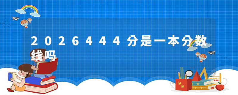 2026444分是一本分数线吗