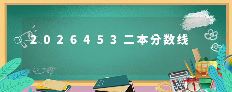 2026453二本分数线