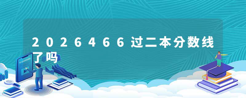 2026466过二本分数线了吗