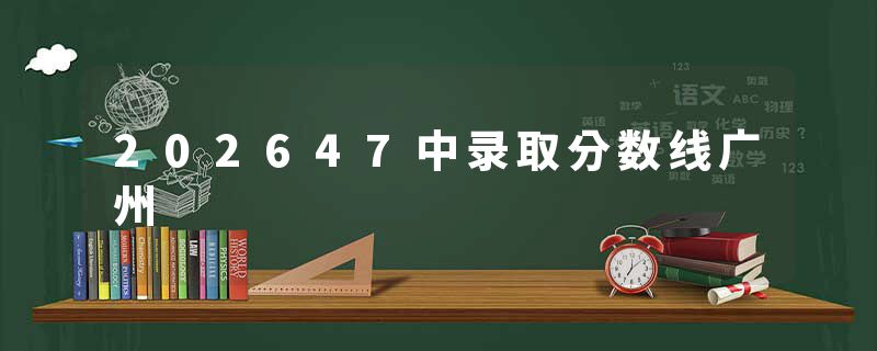 202647中录取分数线广州