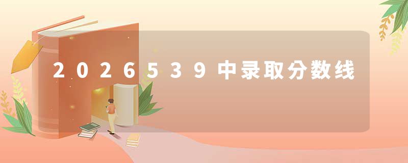 2026539中录取分数线