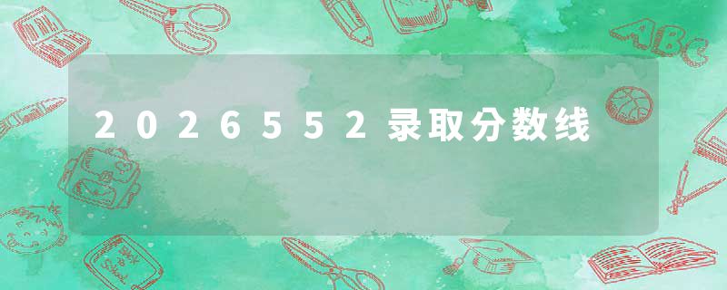 2026552录取分数线
