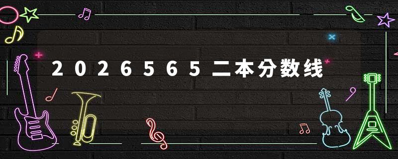 2026565二本分数线