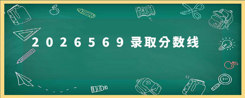 2026569录取分数线