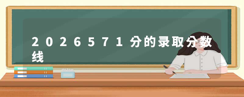 2026571分的录取分数线