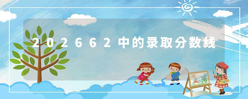 202662中的录取分数线