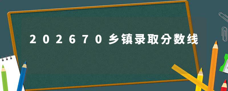 202670乡镇录取分数线
