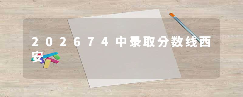 202674中录取分数线西安
