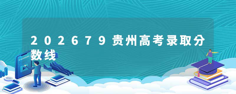 202679贵州高考录取分数线