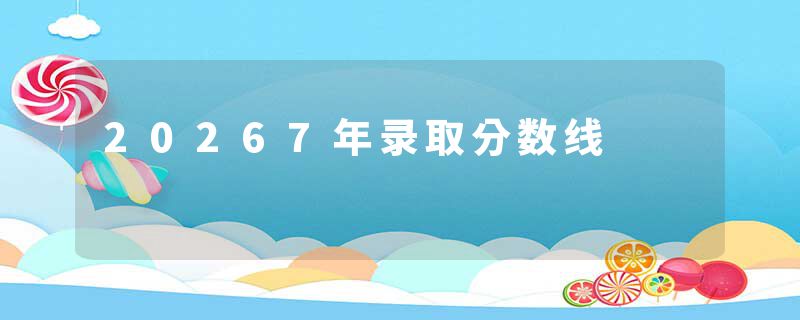 20267年录取分数线