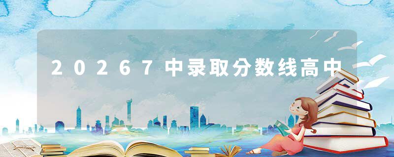 20267中录取分数线高中