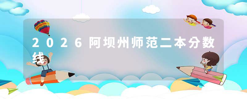2026阿坝州师范二本分数线