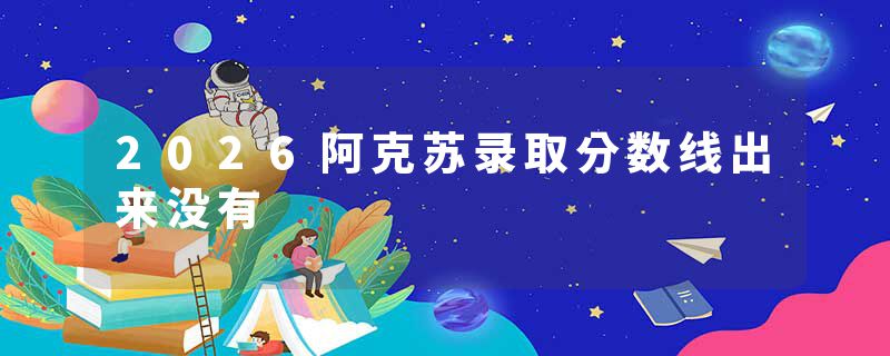 2026阿克苏录取分数线出来没有