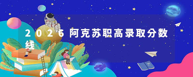 2026阿克苏职高录取分数线