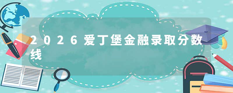 2026爱丁堡金融录取分数线