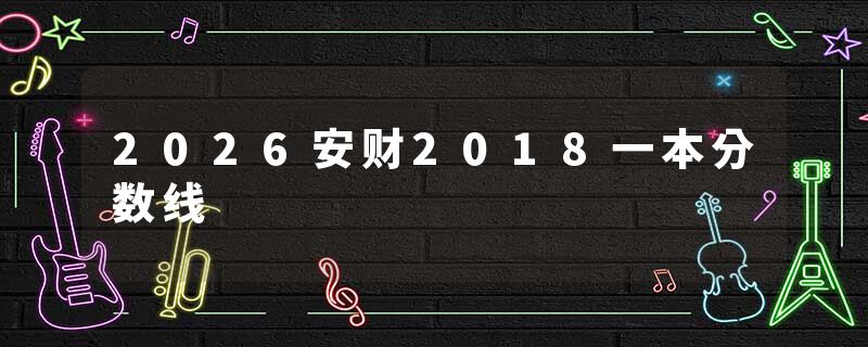 2026安财2018一本分数线